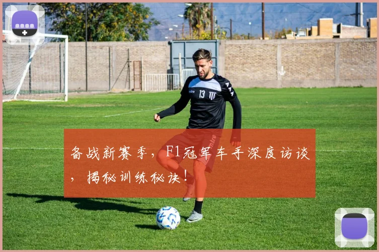 备战新赛季，F1冠军车手深度访谈，揭秘训练秘诀！